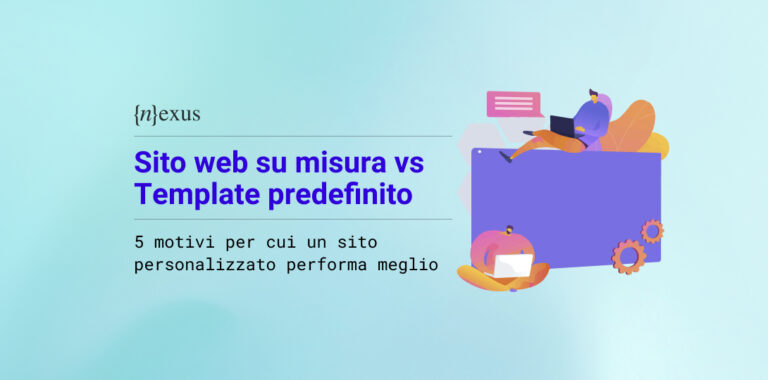 Illustrazione che confronta un sito web su misura con un template predefinito, con persone che lavorano al computer per sviluppare e personalizzare un sito web. È presente il logo Nexus e il titolo: Sito web su misura vs Template predefinito. 5 motivi per cui un sito personalizzato funziona meglio.