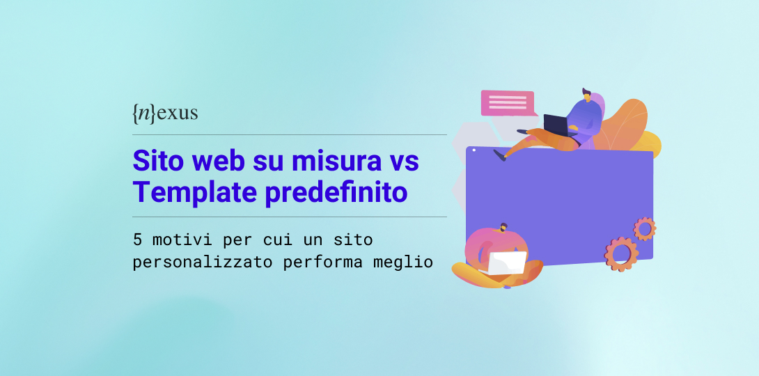 Illustrazione che confronta un sito web su misura con un template predefinito, con persone che lavorano al computer per sviluppare e personalizzare un sito web. È presente il logo Nexus e il titolo 